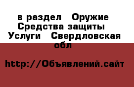  в раздел : Оружие. Средства защиты » Услуги . Свердловская обл.